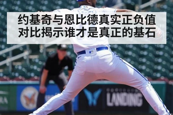 约基奇与恩比德真实正负值对比揭示谁才是真正的基石
